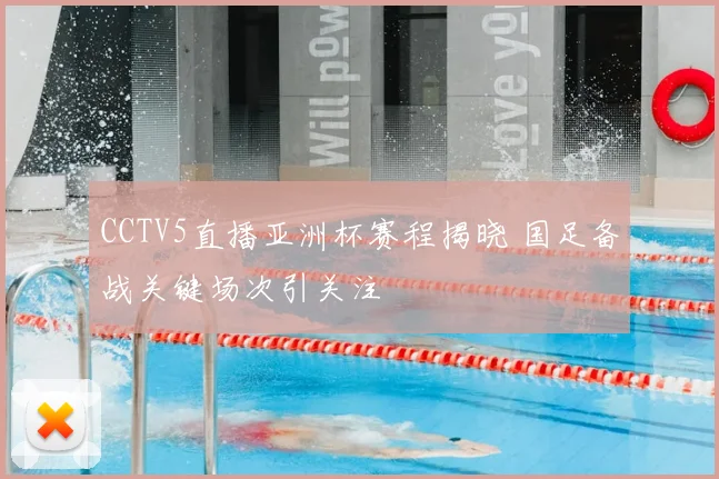 CCTV5直播亚洲杯赛程揭晓 国足备战关键场次引关注