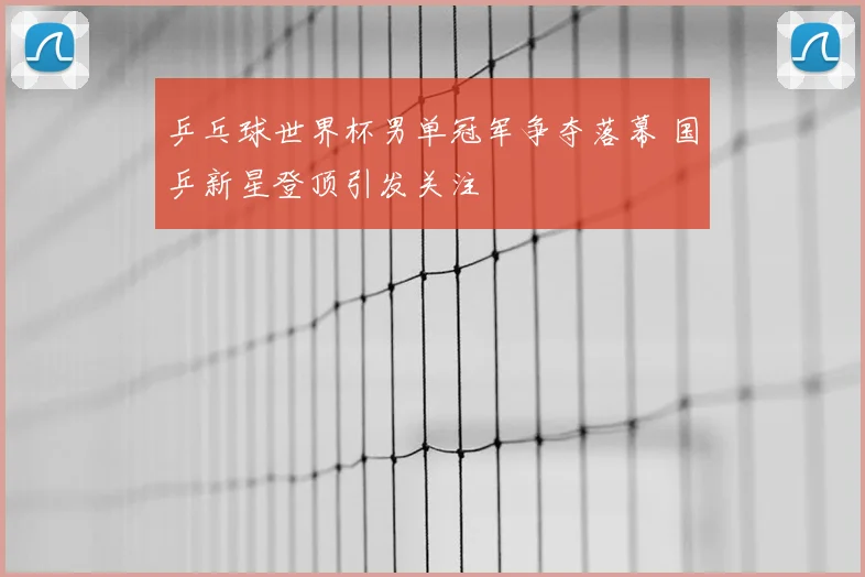 乒乓球世界杯男单冠军争夺落幕 国乒新星登顶引发关注