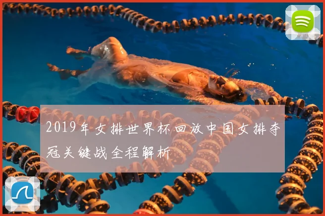 2019年女排世界杯回放中国女排夺冠关键战全程解析