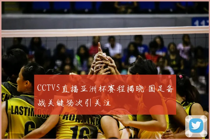 CCTV5直播亚洲杯赛程揭晓 国足备战关键场次引关注
