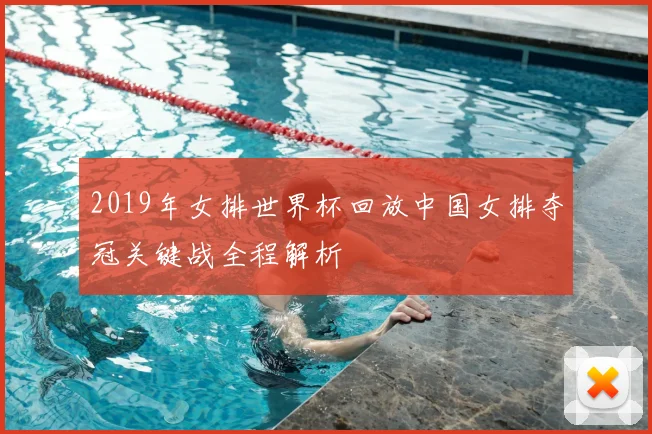 2019年女排世界杯回放中国女排夺冠关键战全程解析
