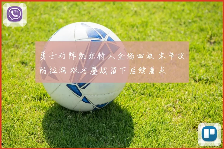 勇士对阵凯尔特人全场回放 末节攻防拉满 双方鏖战留下后续看点